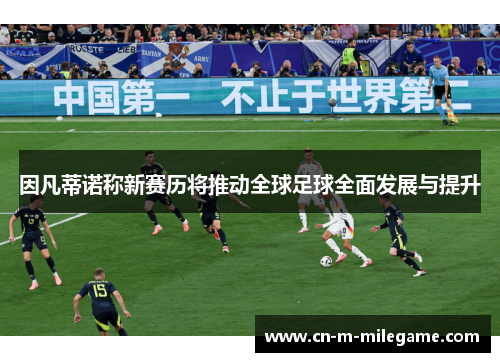 因凡蒂诺称新赛历将推动全球足球全面发展与提升