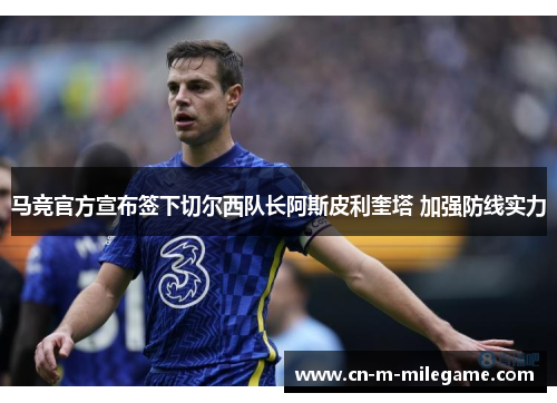 马竞官方宣布签下切尔西队长阿斯皮利奎塔 加强防线实力